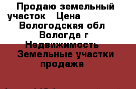 Продаю земельный участок › Цена ­ 100 000 - Вологодская обл., Вологда г. Недвижимость » Земельные участки продажа   